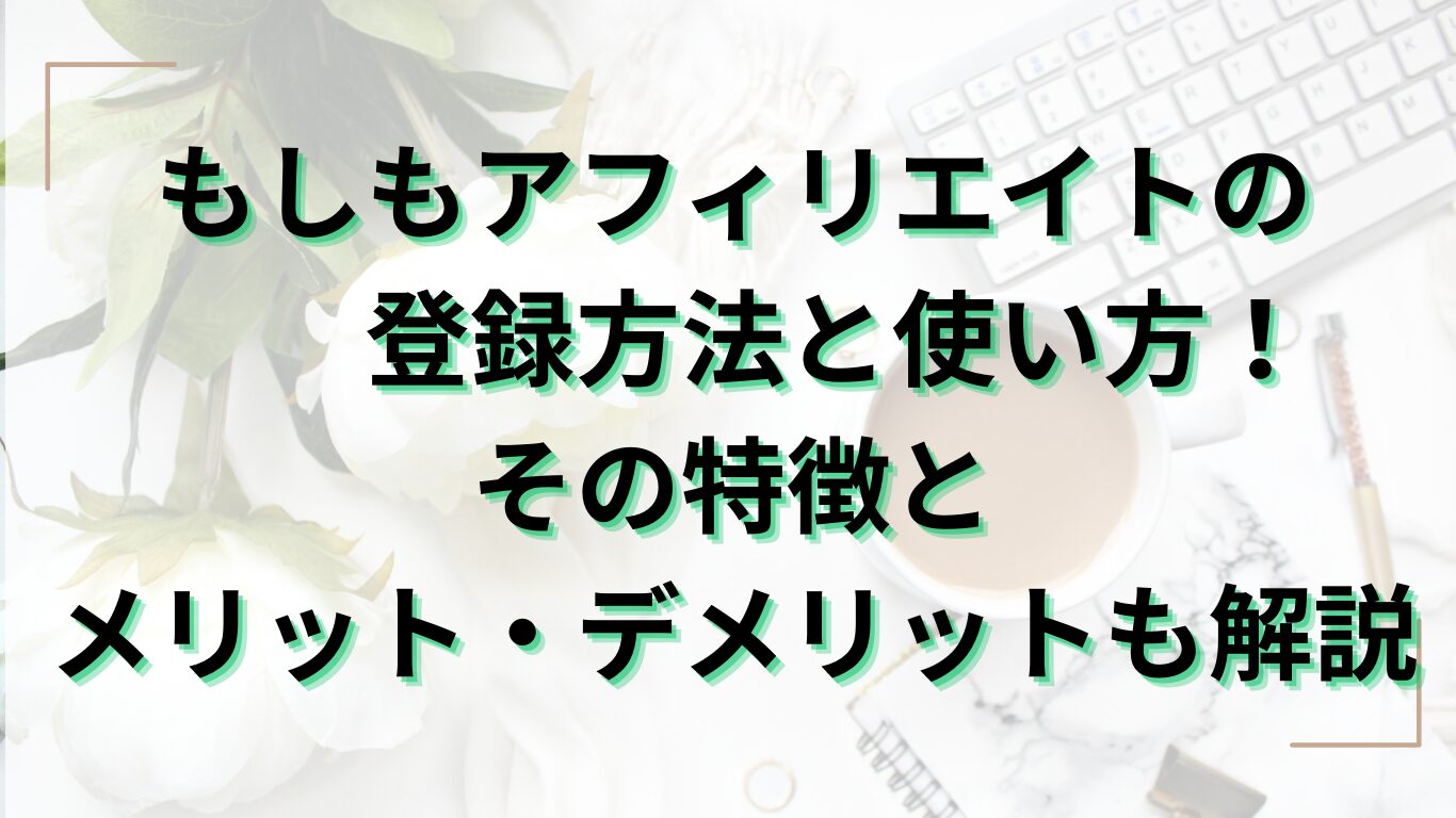 もしもアフィリエイトの登録方法と使い方！その特徴とメリット・デメリットも解説 | 嫁ぽん日和